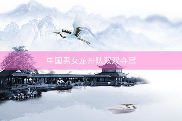 中国男女龙舟队双双夺冠