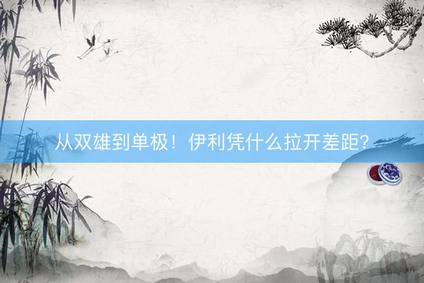 从双雄到单极！伊利凭什么拉开差距？