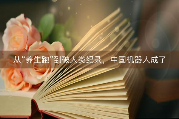 从“养生跑”到破人类纪录，中国机器人成了