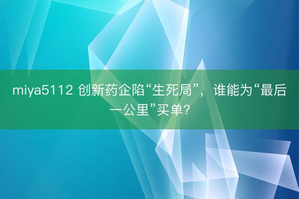 miya5112 创新药企陷“生死局”，谁能为“最后一公里”买单？