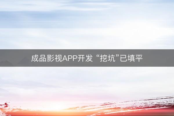 成品影视APP开发 “挖坑”已填平