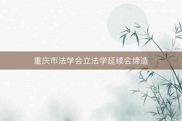重庆市法学会立法学延续会缔造