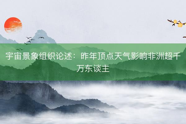 宇宙景象组织论述：昨年顶点天气影响非洲超千万东谈主